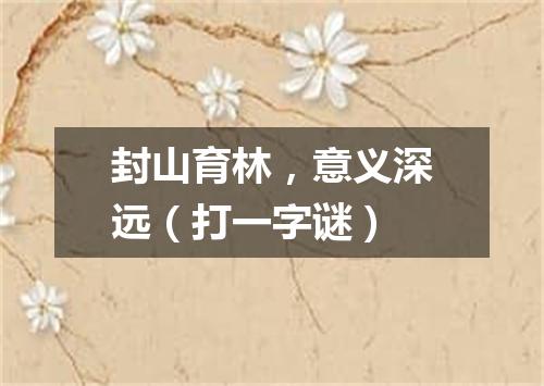 封山育林，意义深远（打一字谜）