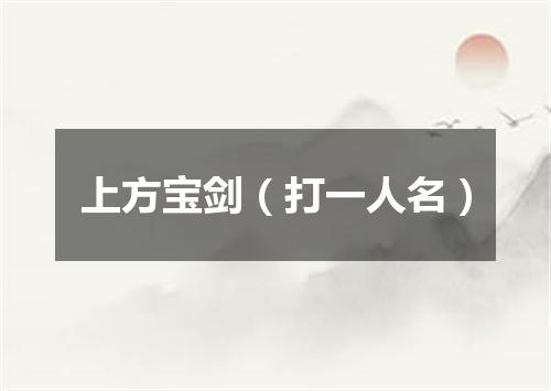 上方宝剑（打一人名）