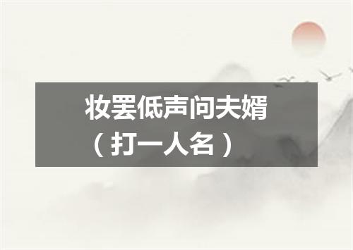 妆罢低声问夫婿（打一人名）