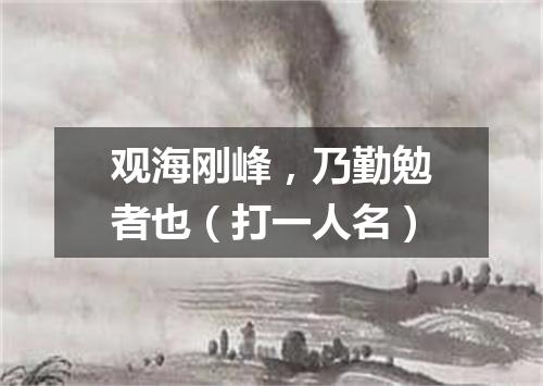 观海刚峰，乃勤勉者也（打一人名）