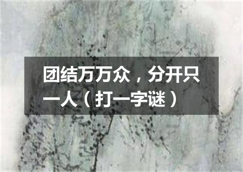 团结万万众，分开只一人（打一字谜）