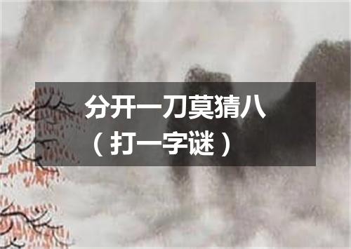 分开一刀莫猜八（打一字谜）
