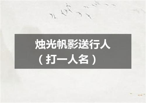 烛光帆影送行人（打一人名）