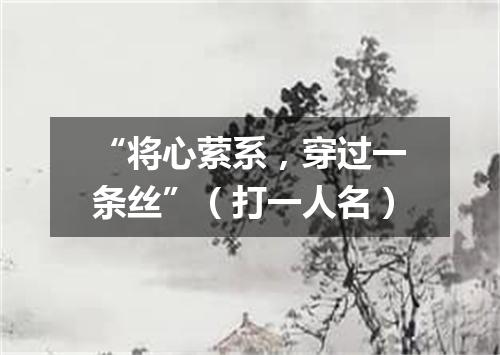 “将心萦系，穿过一条丝”（打一人名）