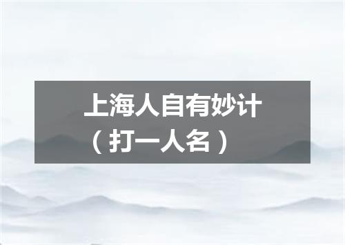 上海人自有妙计（打一人名）