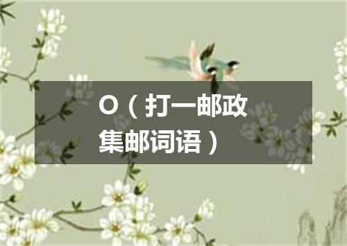 O（打一邮政集邮词语）