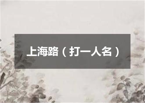 上海路（打一人名）