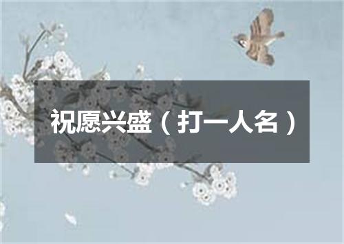祝愿兴盛（打一人名）