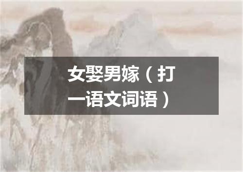 女娶男嫁（打一语文词语）