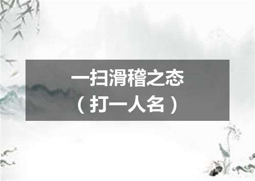 一扫滑稽之态（打一人名）