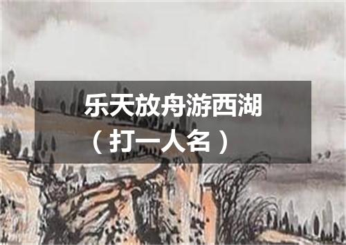 乐天放舟游西湖（打一人名）