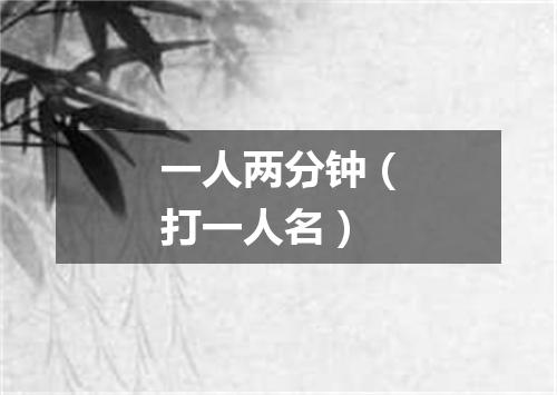 一人两分钟（打一人名）