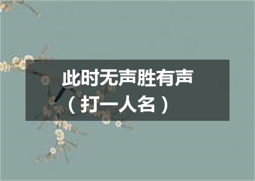 此时无声胜有声（打一人名）