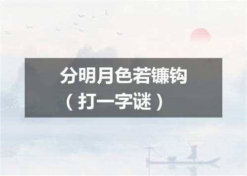 分明月色若镰钩（打一字谜）