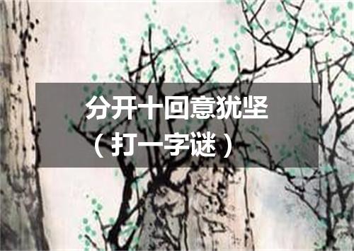 分开十回意犹坚（打一字谜）