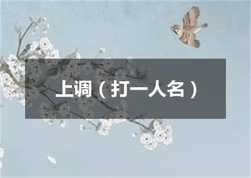 上调（打一人名）