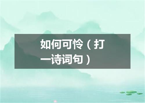 如何可怜（打一诗词句）