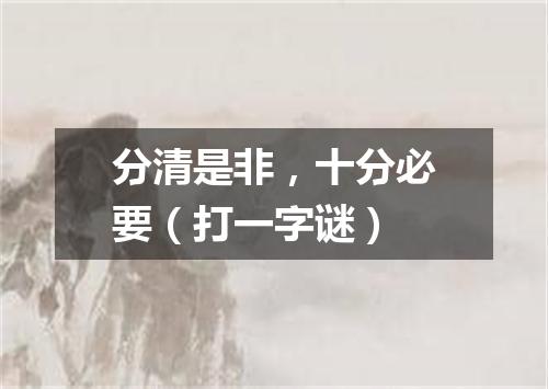 分清是非，十分必要（打一字谜）