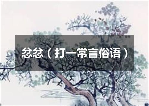 忿忿（打一常言俗语）