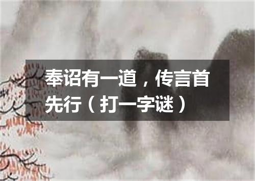 奉诏有一道，传言首先行（打一字谜）