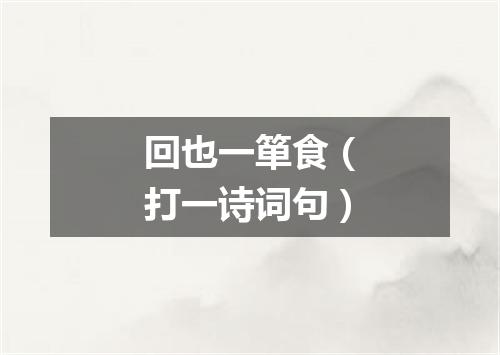 回也一箪食（打一诗词句）