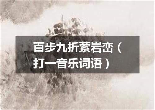 百步九折萦岩峦（打一音乐词语）