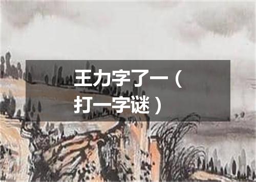 王力字了一（打一字谜）
