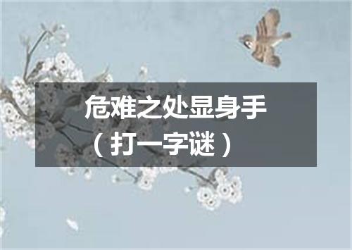 危难之处显身手（打一字谜）