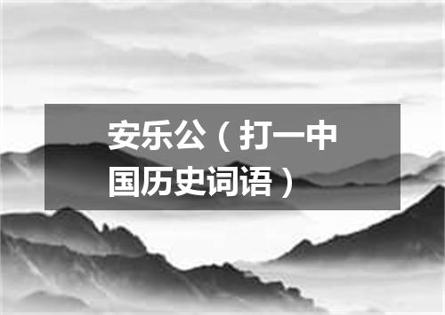 安乐公（打一中国历史词语）