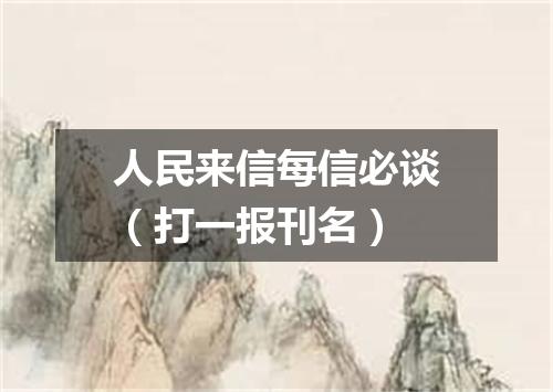 人民来信每信必谈（打一报刊名）