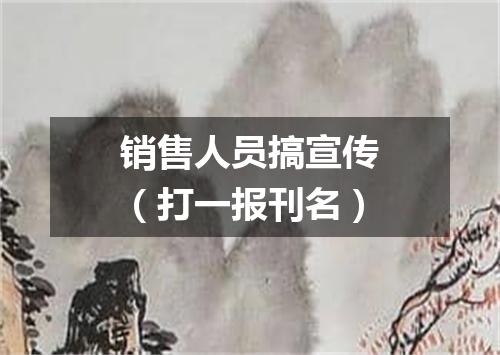 销售人员搞宣传（打一报刊名）