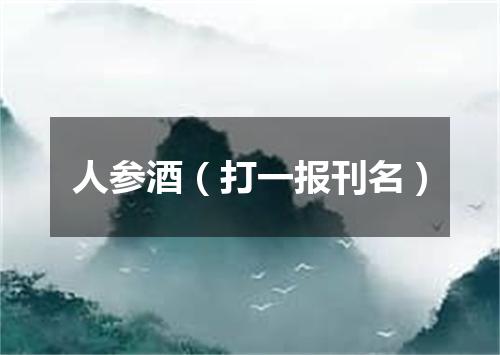 人参酒（打一报刊名）