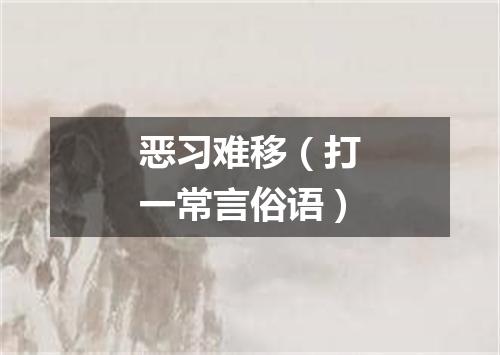 恶习难移（打一常言俗语）