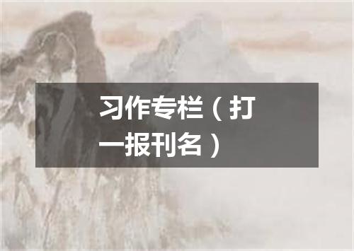 习作专栏（打一报刊名）