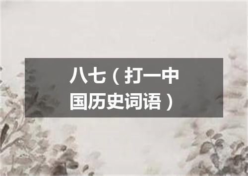 八七（打一中国历史词语）