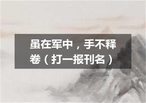 虽在军中，手不释卷（打一报刊名）