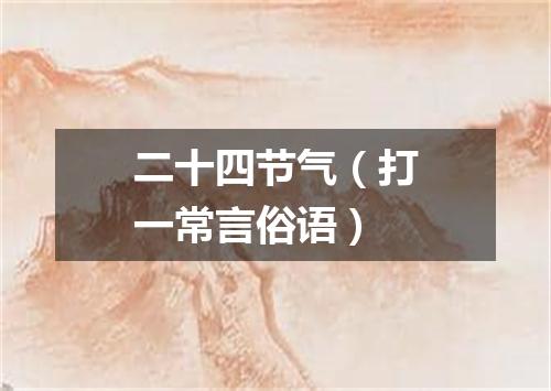 二十四节气（打一常言俗语）