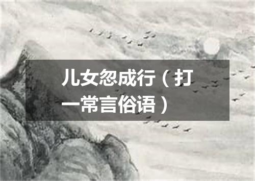 儿女忽成行（打一常言俗语）
