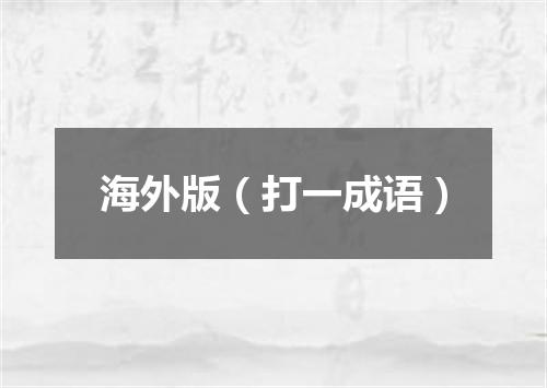海外版（打一成语）