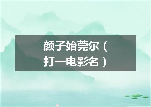 颜子始莞尔（打一电影名）