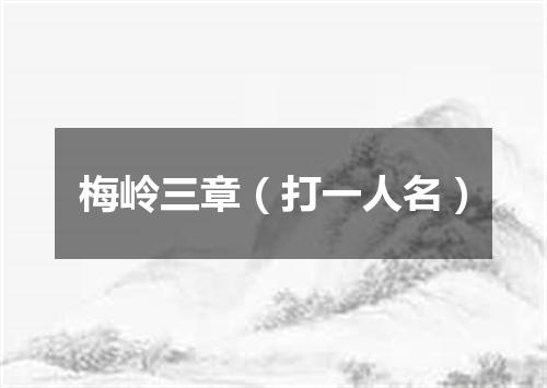 梅岭三章（打一人名）
