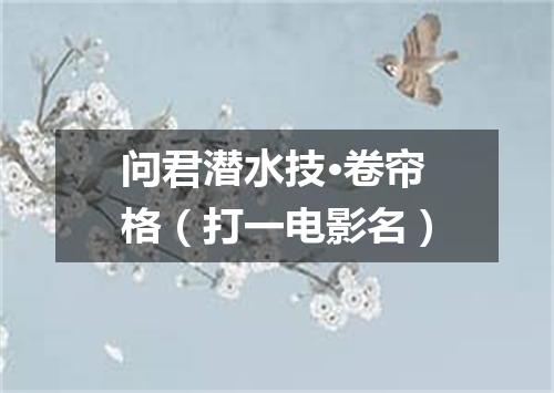 问君潜水技·卷帘格（打一电影名）