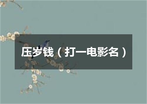 压岁钱（打一电影名）