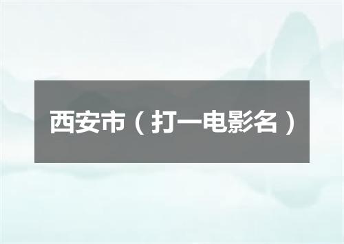 西安市（打一电影名）