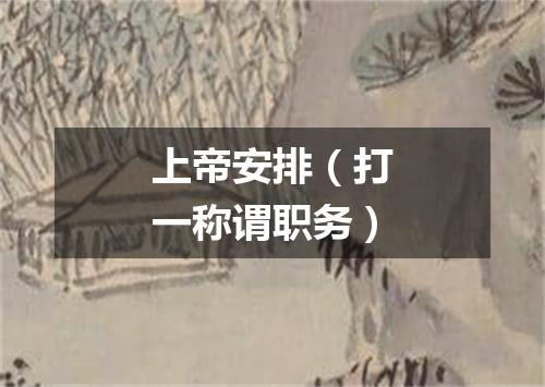 上帝安排（打一称谓职务）