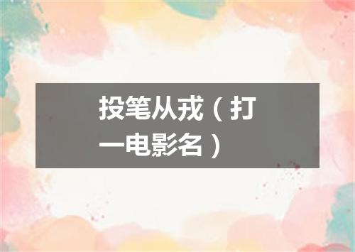 投笔从戎（打一电影名）