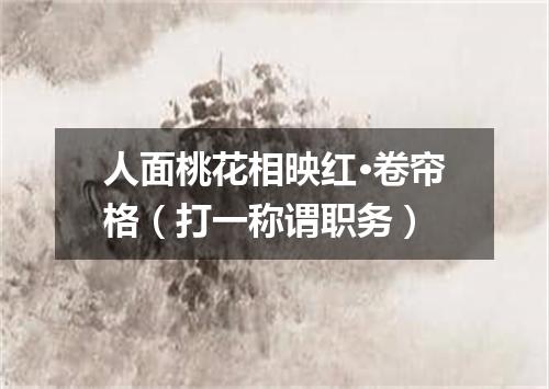 人面桃花相映红·卷帘格（打一称谓职务）