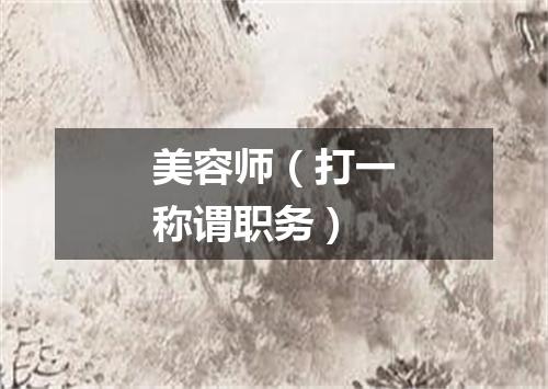 美容师（打一称谓职务）