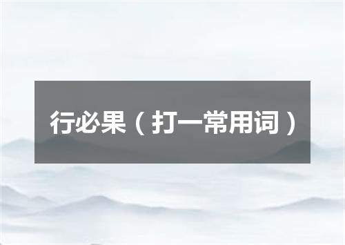 行必果（打一常用词）