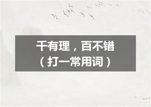 千有理，百不错（打一常用词）